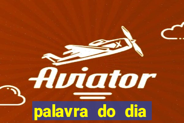 palavra do dia jogo contexto